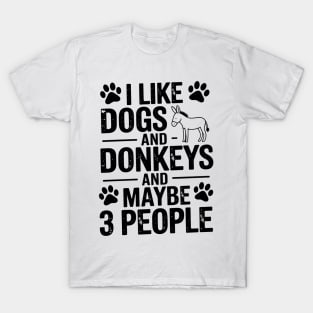 I like Dogs And Donkeys And Maybe 3 People T-Shirt